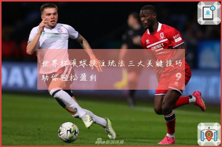 世界杯滚球投注玩法三大关键技巧助你轻松盈利