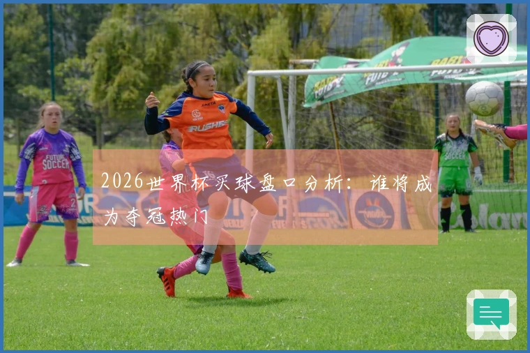 2026世界杯买球盘口分析：谁将成为夺冠热门