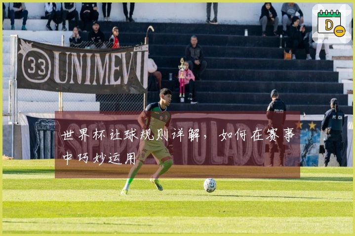 世界杯让球规则详解，如何在赛事中巧妙运用