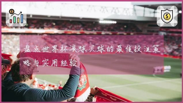 盘点世界杯滚球买球的最佳投注策略与实用经验
